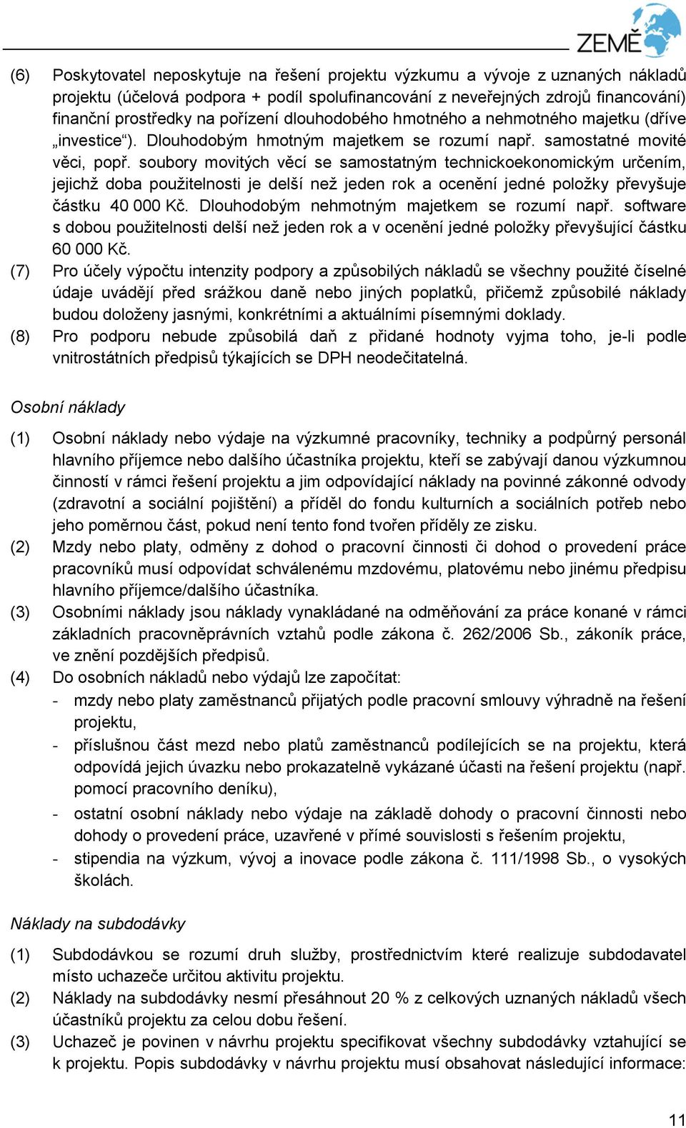 soubory movitých věcí se samostatným technickoekonomickým určením, jejichž doba použitelnosti je delší než jeden rok a ocenění jedné položky převyšuje částku 40 000 Kč.