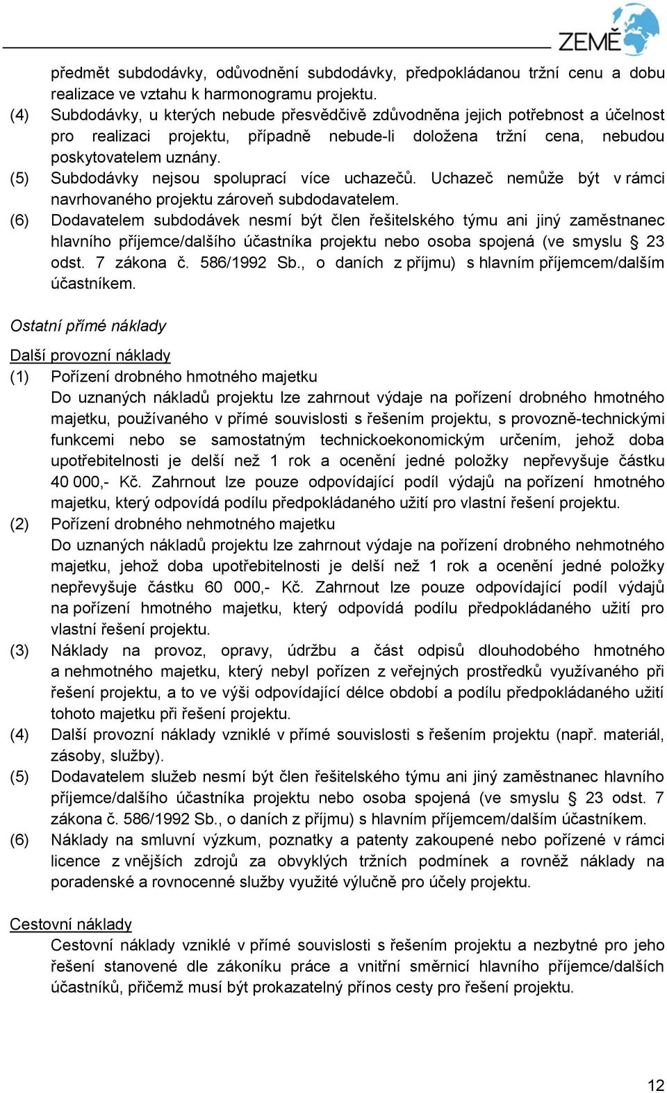 (5) Subdodávky nejsou spoluprací více uchazečů. Uchazeč nemůže být v rámci navrhovaného projektu zároveň subdodavatelem.