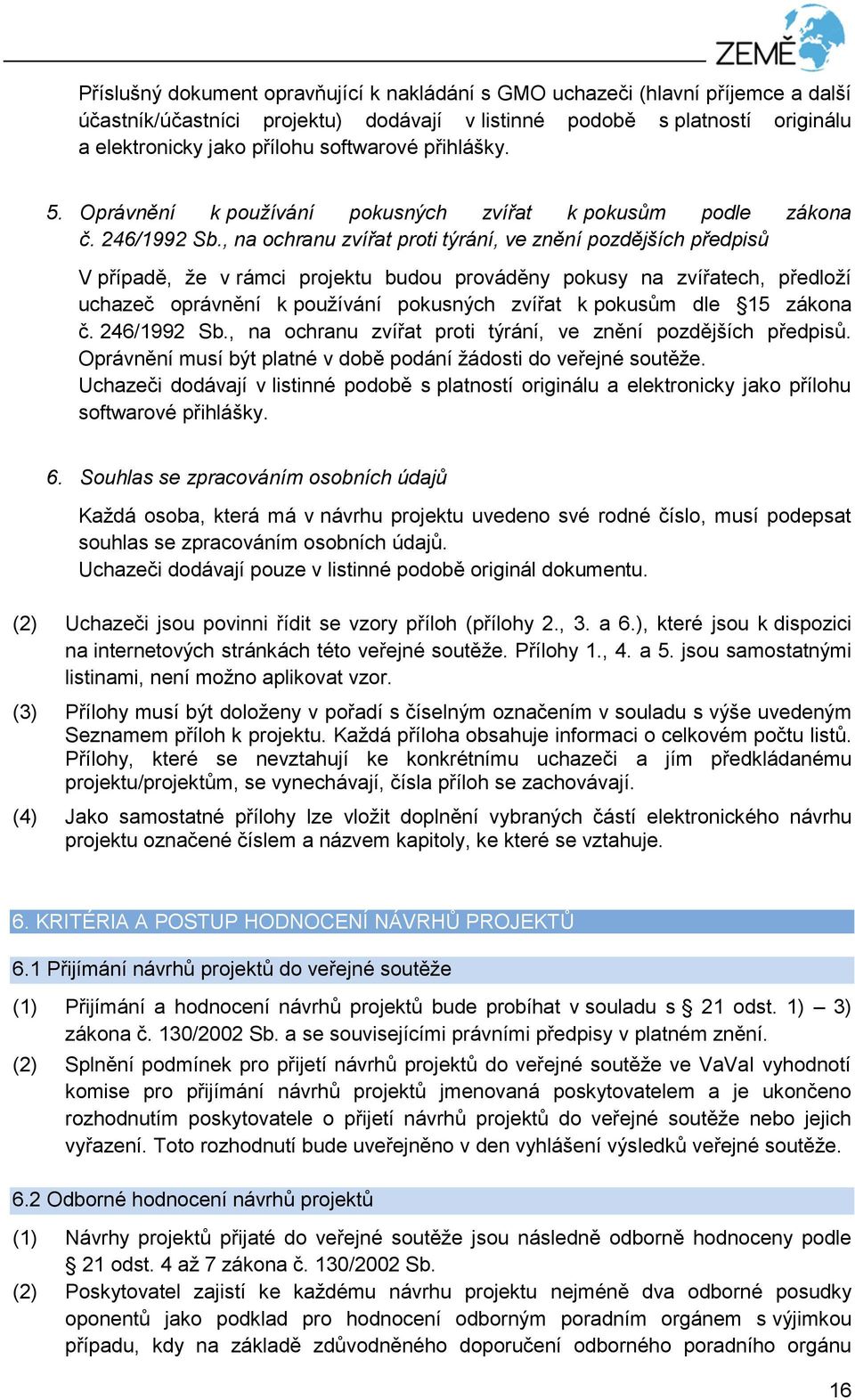 , na ochranu zvířat proti týrání, ve znění pozdějších předpisů V případě, že v rámci projektu budou prováděny pokusy na zvířatech, předloží uchazeč oprávnění k používání pokusných zvířat k pokusům