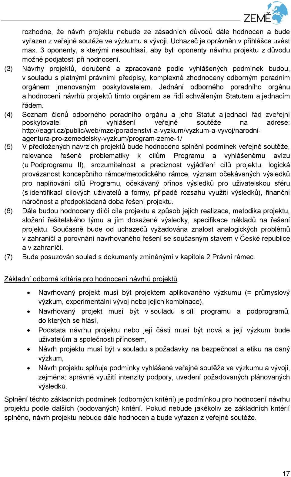 (3) Návrhy projektů, doručené a zpracované podle vyhlášených podmínek budou, v souladu s platnými právními předpisy, komplexně zhodnoceny odborným poradním orgánem jmenovaným poskytovatelem.