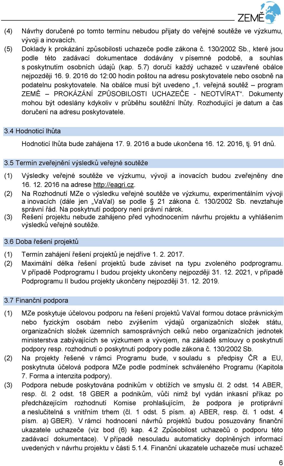 2016 do 12:00 hodin poštou na adresu poskytovatele nebo osobně na podatelnu poskytovatele. Na obálce musí být uvedeno 1. veřejná soutěž program ZEMĚ PROKÁZÁNÍ ZPŮSOBILOSTI UCHAZEČE - NEOTVÍRAT.