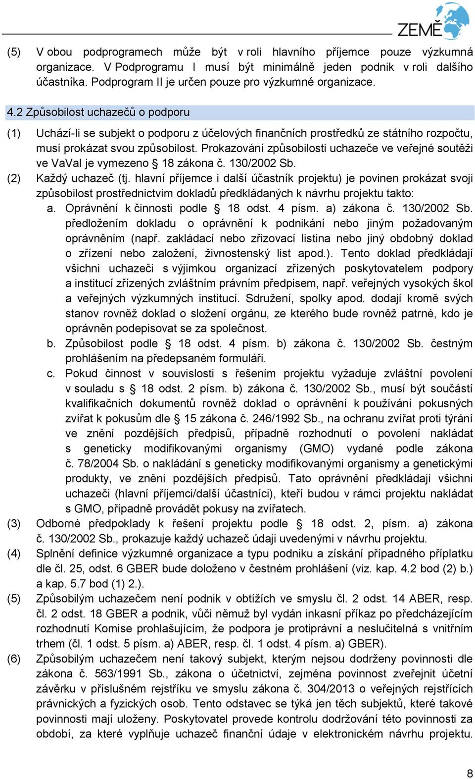 2 Způsobilost uchazečů o podporu (1) Uchází-li se subjekt o podporu z účelových finančních prostředků ze státního rozpočtu, musí prokázat svou způsobilost.