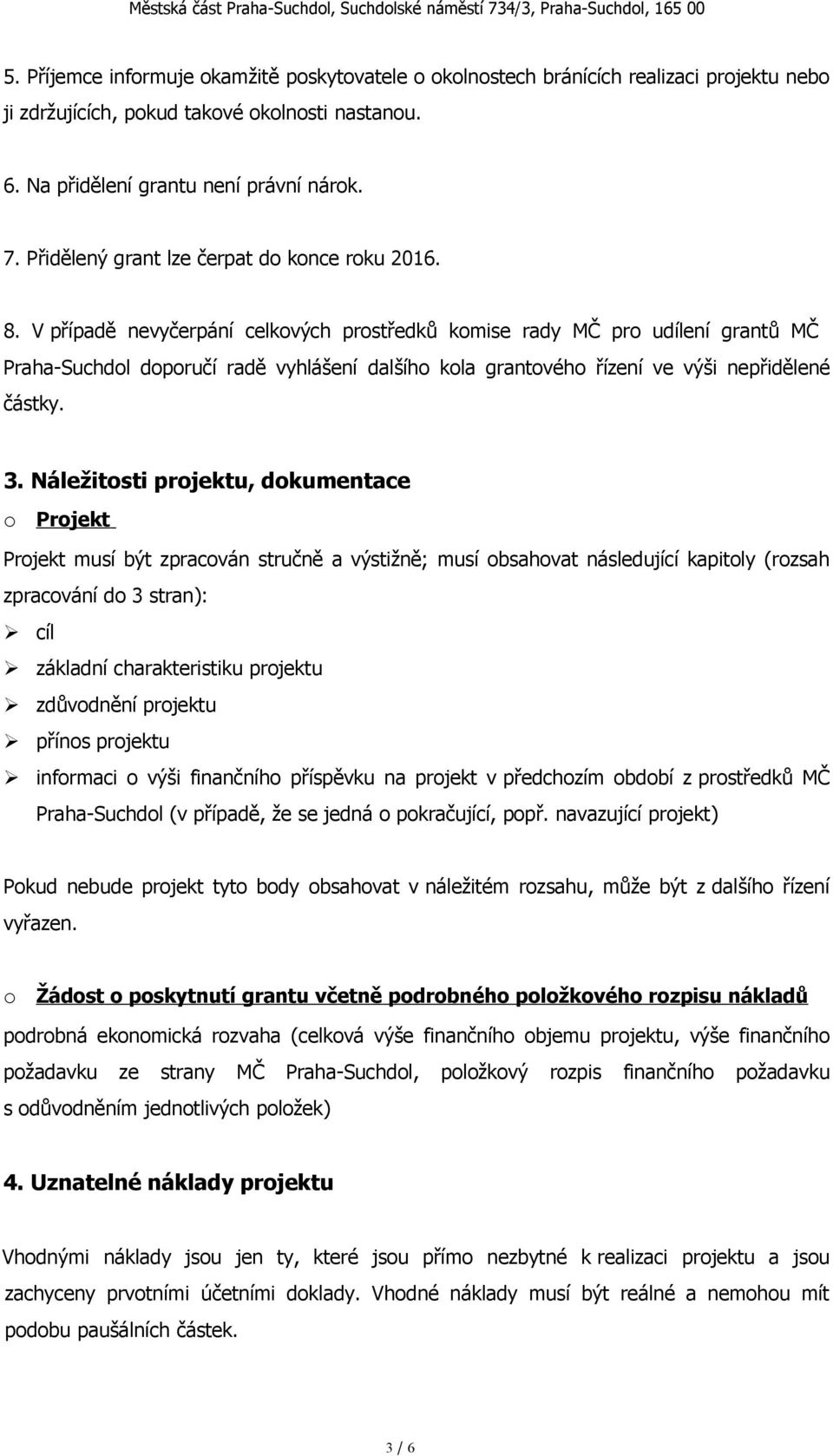 V případě nevyčerpání celkových prostředků komise rady MČ pro udílení grantů MČ Praha-Suchdol doporučí radě vyhlášení dalšího kola grantového řízení ve výši nepřidělené částky. 3.
