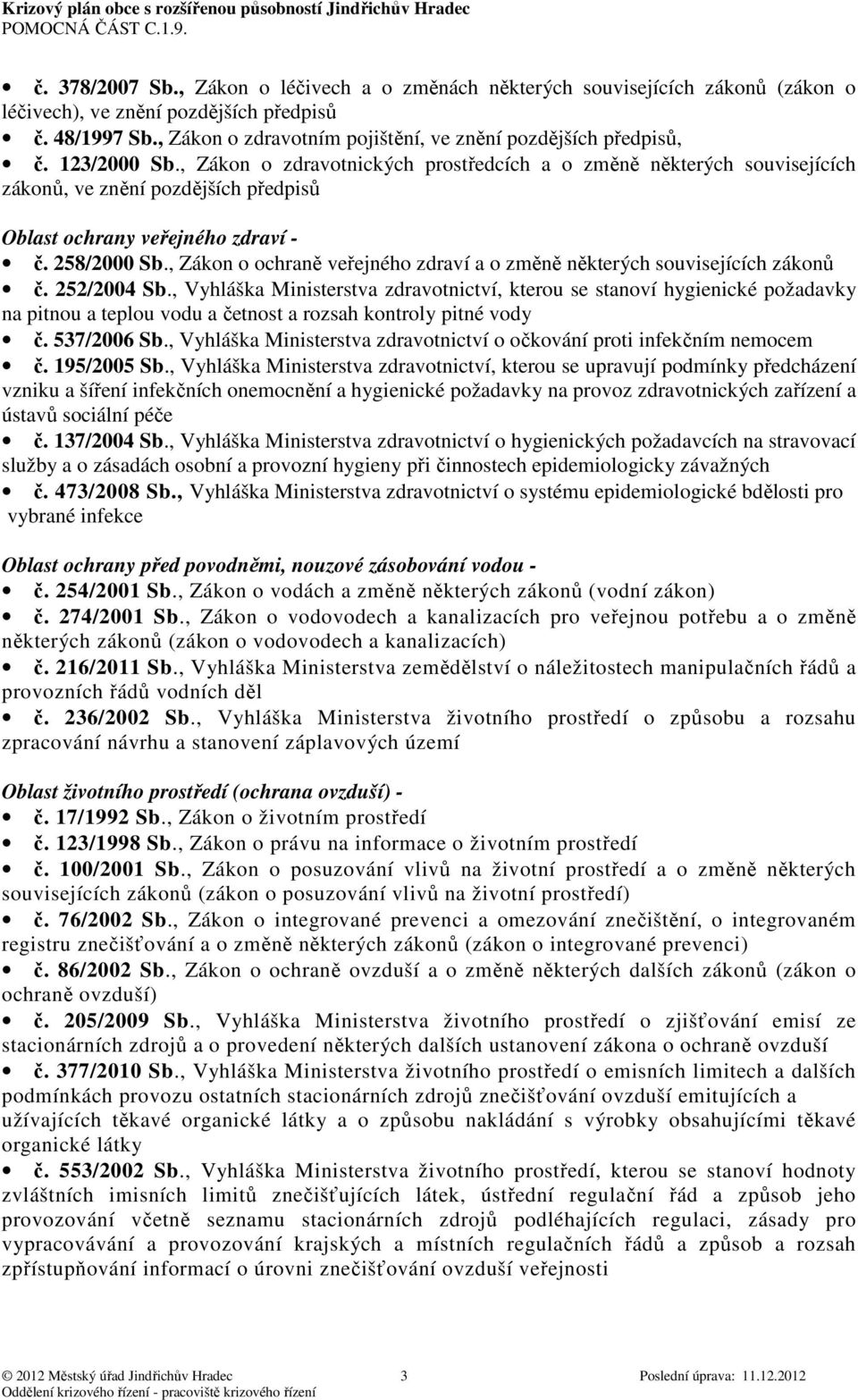 , Zákon o zdravotnických prostředcích a o změně některých souvisejících zákonů, ve znění pozdějších předpisů Oblast ochrany veřejného zdraví - č. 258/2000 Sb.