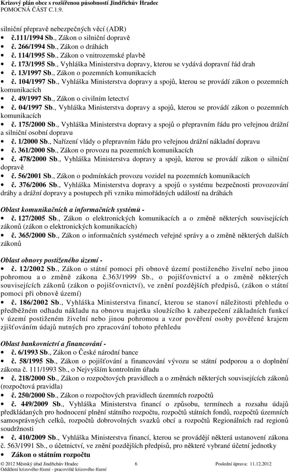 , Vyhláška Ministerstva dopravy a spojů, kterou se provádí zákon o pozemních komunikacích č. 49/1997 Sb., Zákon o civilním letectví č. 04/1997 Sb.
