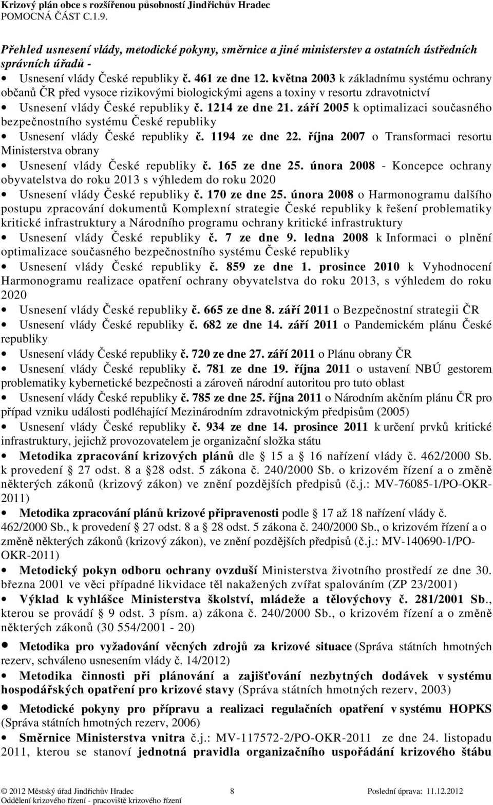 září 2005 k optimalizaci současného bezpečnostního systému České republiky Usnesení vlády České republiky č. 1194 ze dne 22.