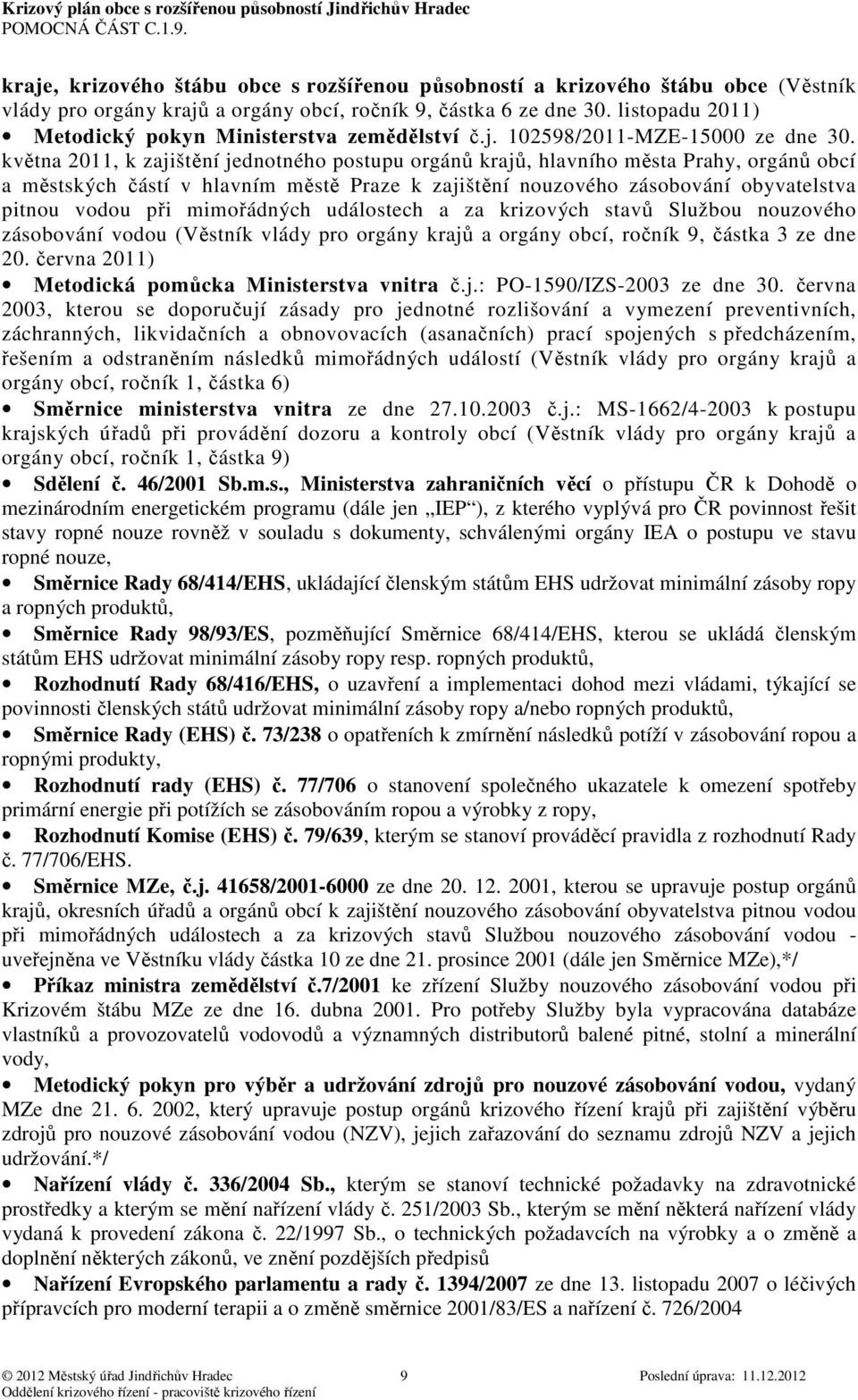 května 2011, k zajištění jednotného postupu orgánů krajů, hlavního města Prahy, orgánů obcí a městských částí v hlavním městě Praze k zajištění nouzového zásobování obyvatelstva pitnou vodou při