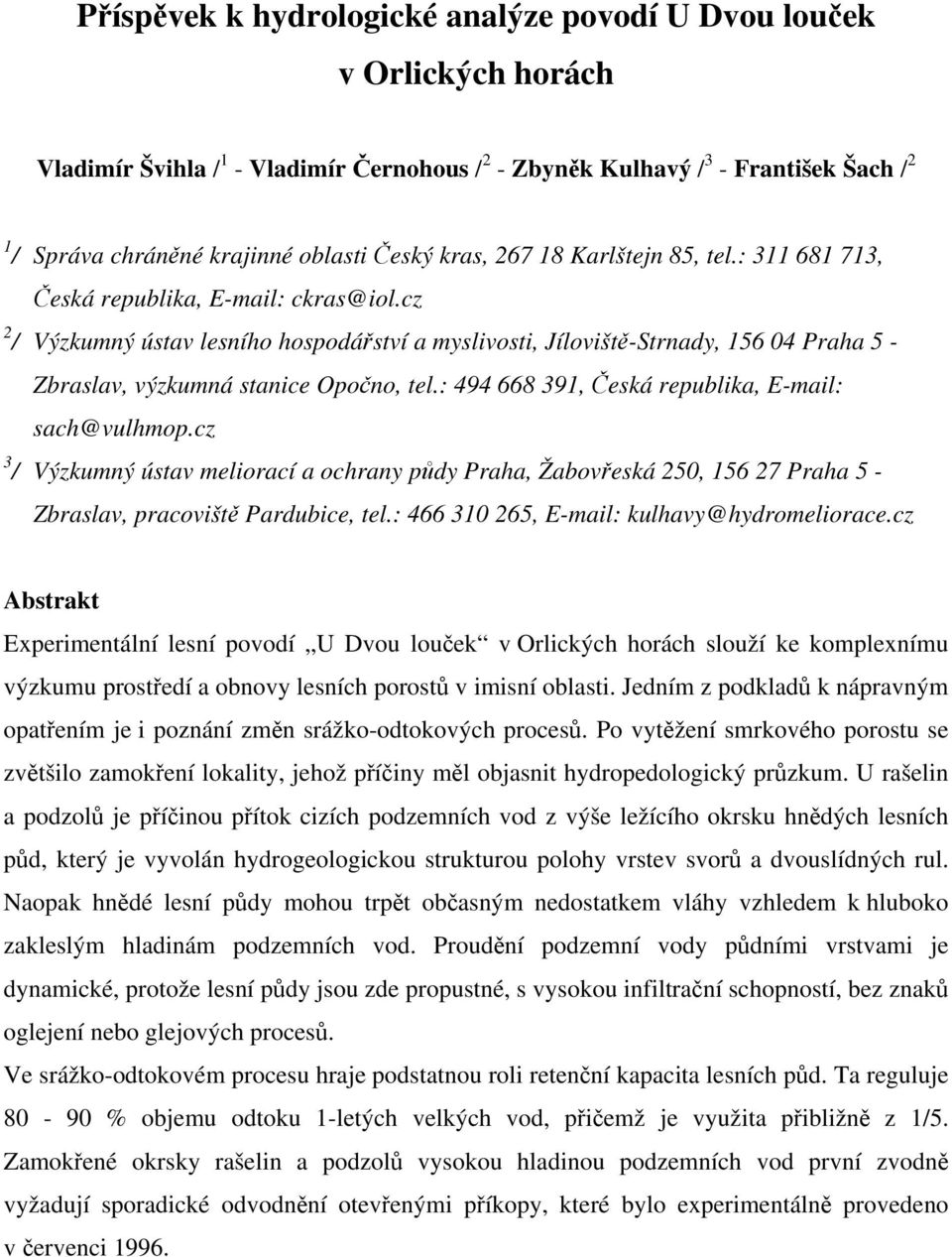 cz 2 / Výzkumný ústav lesního hospodářství a myslivosti, Jíloviště-Strnady, 156 04 Praha 5 - Zbraslav, výzkumná stanice Opočno, tel.: 494 668 391, Česká republika, E-mail: sach@vulhmop.