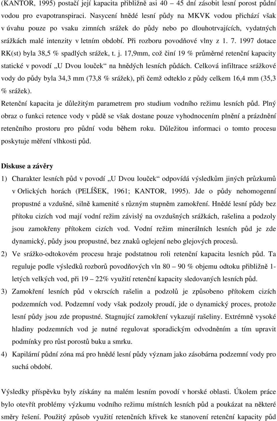 Při rozboru povodňové vlny z 1. 7. 1997 dotace RK(st) byla 38,5 % spadlých srážek, t. j. 17,9mm, což činí 19 % průměrné retenční kapacity statické v povodí U Dvou louček na hnědých lesních půdách.