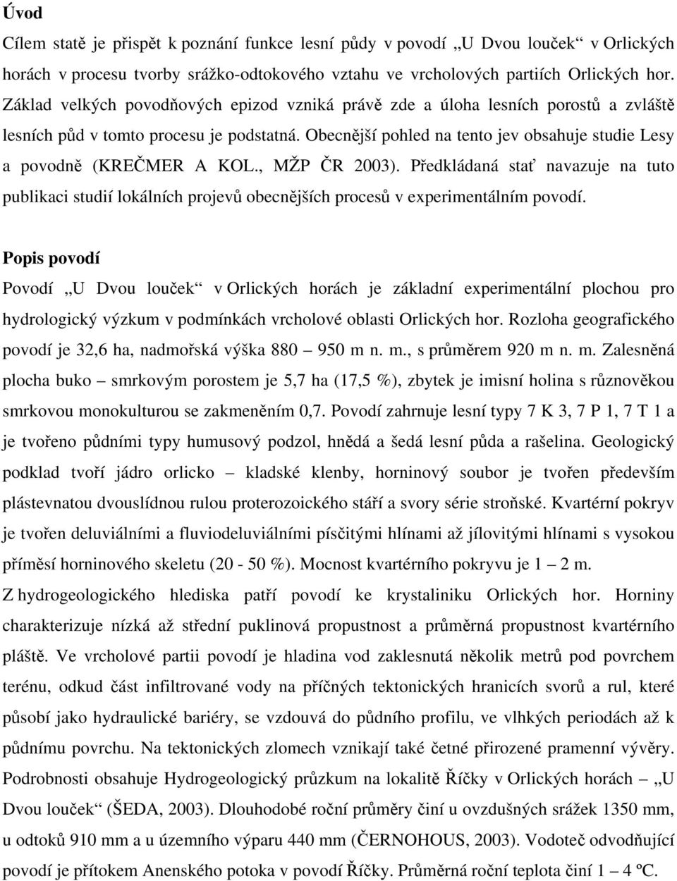 Obecnější pohled na tento jev obsahuje studie Lesy a povodně (KREČMER A KOL., MŽP ČR 2003).