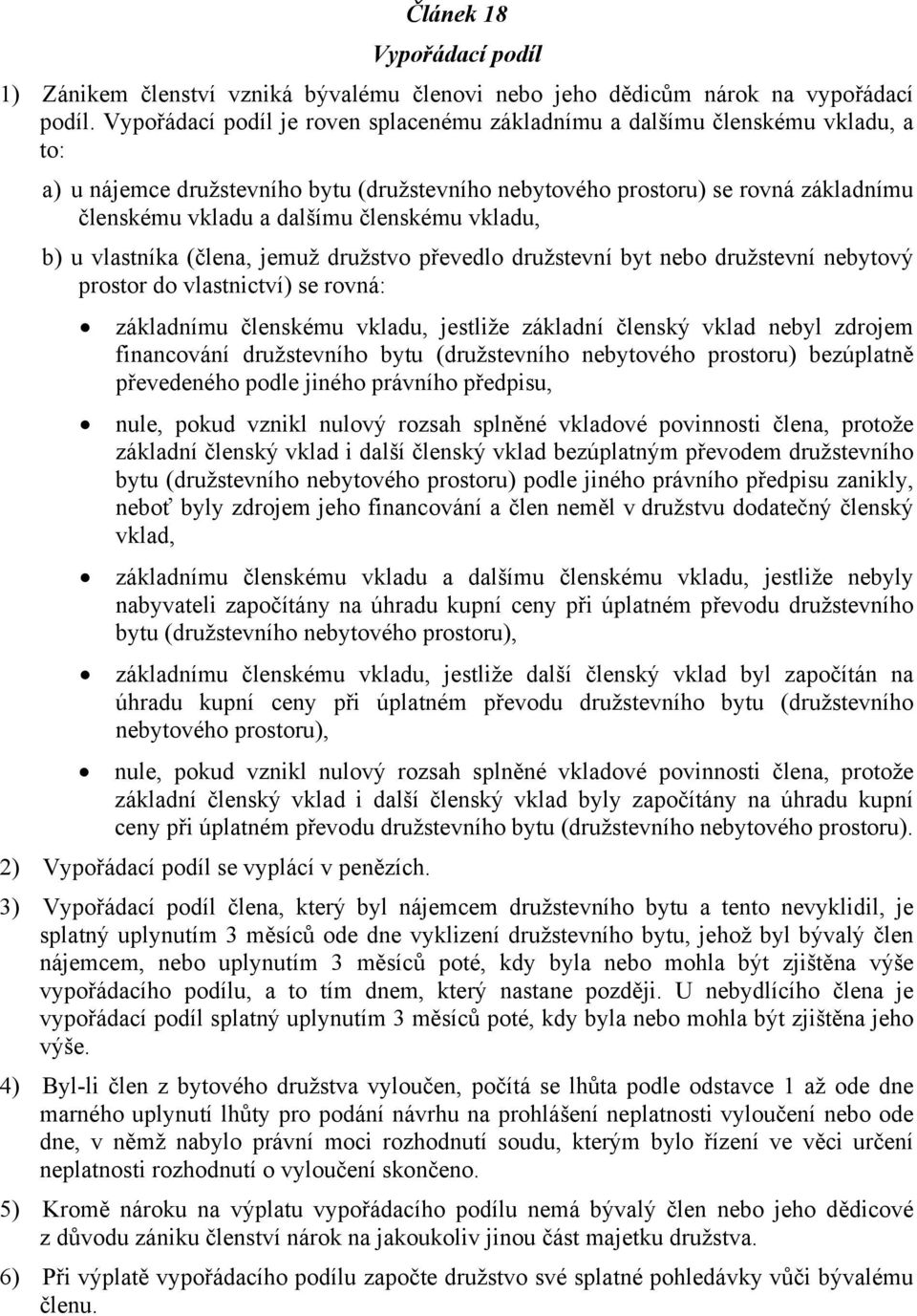 členskému vkladu, b) u vlastníka (člena, jemuž družstvo převedlo družstevní byt nebo družstevní nebytový prostor do vlastnictví) se rovná: základnímu členskému vkladu, jestliže základní členský vklad