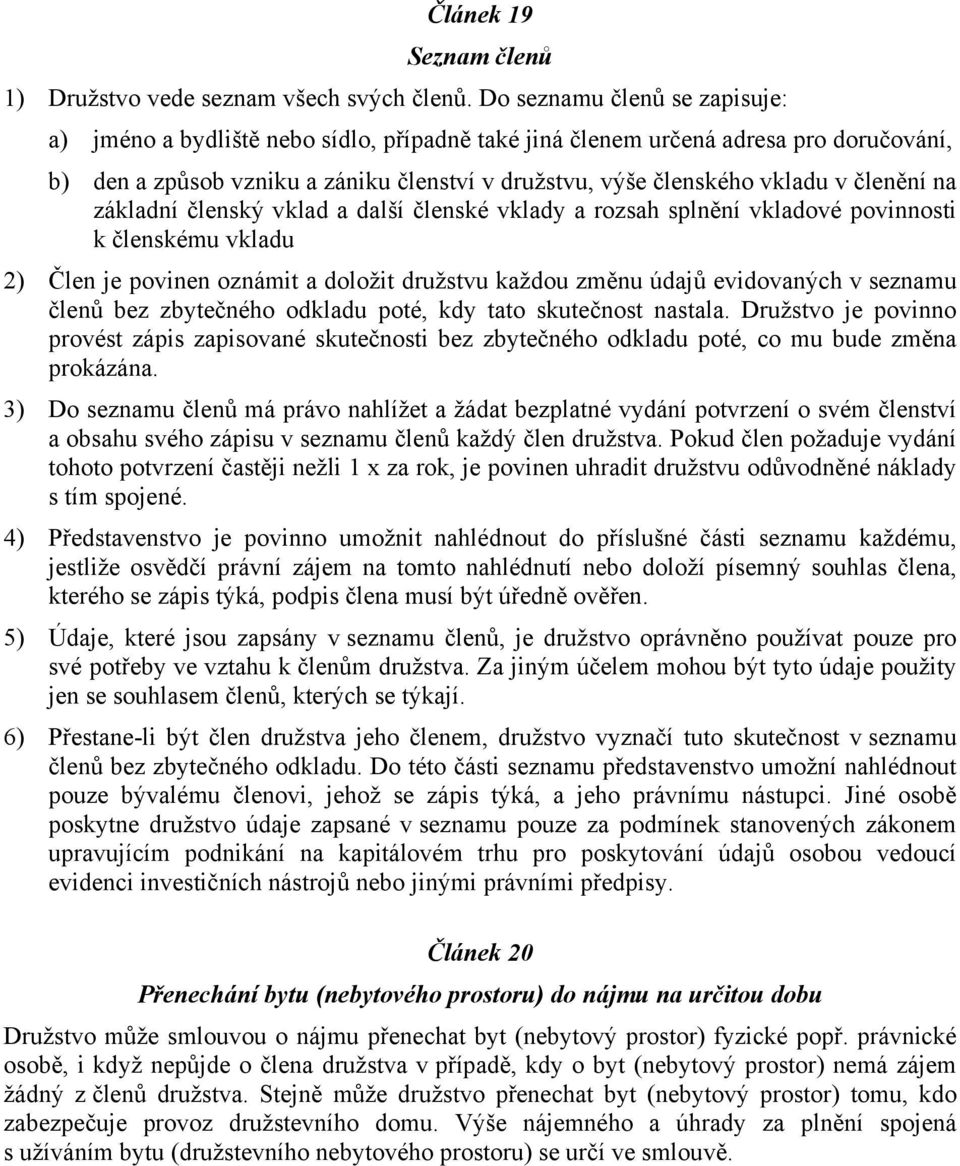 členění na základní členský vklad a další členské vklady a rozsah splnění vkladové povinnosti k členskému vkladu 2) Člen je povinen oznámit a doložit družstvu každou změnu údajů evidovaných v seznamu