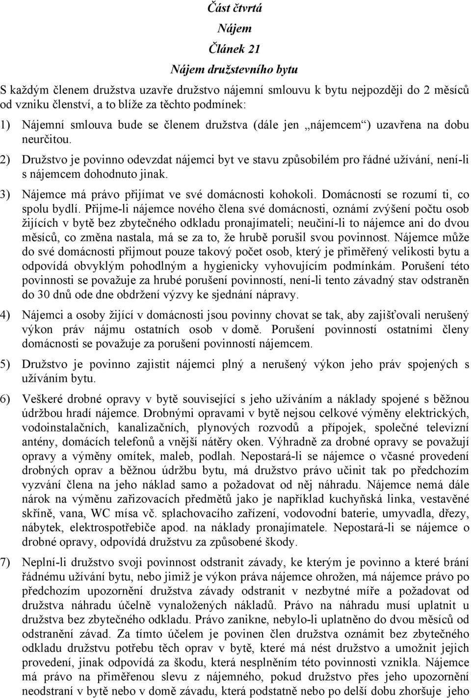 2) Družstvo je povinno odevzdat nájemci byt ve stavu způsobilém pro řádné užívání, není-li s nájemcem dohodnuto jinak. 3) Nájemce má právo přijímat ve své domácnosti kohokoli.