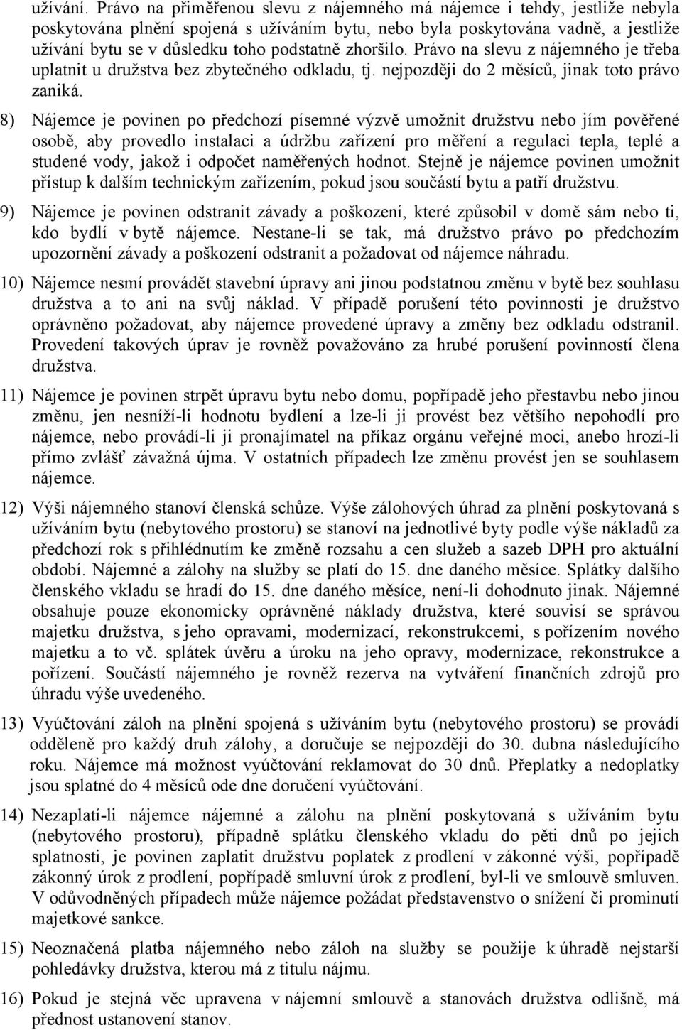 zhoršilo. Právo na slevu z nájemného je třeba uplatnit u družstva bez zbytečného odkladu, tj. nejpozději do 2 měsíců, jinak toto právo zaniká.