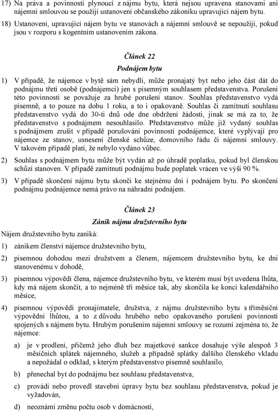 Článek 22 Podnájem bytu 1) V případě, že nájemce v bytě sám nebydlí, může pronajatý byt nebo jeho část dát do podnájmu třetí osobě (podnájemci) jen s písemným souhlasem představenstva.