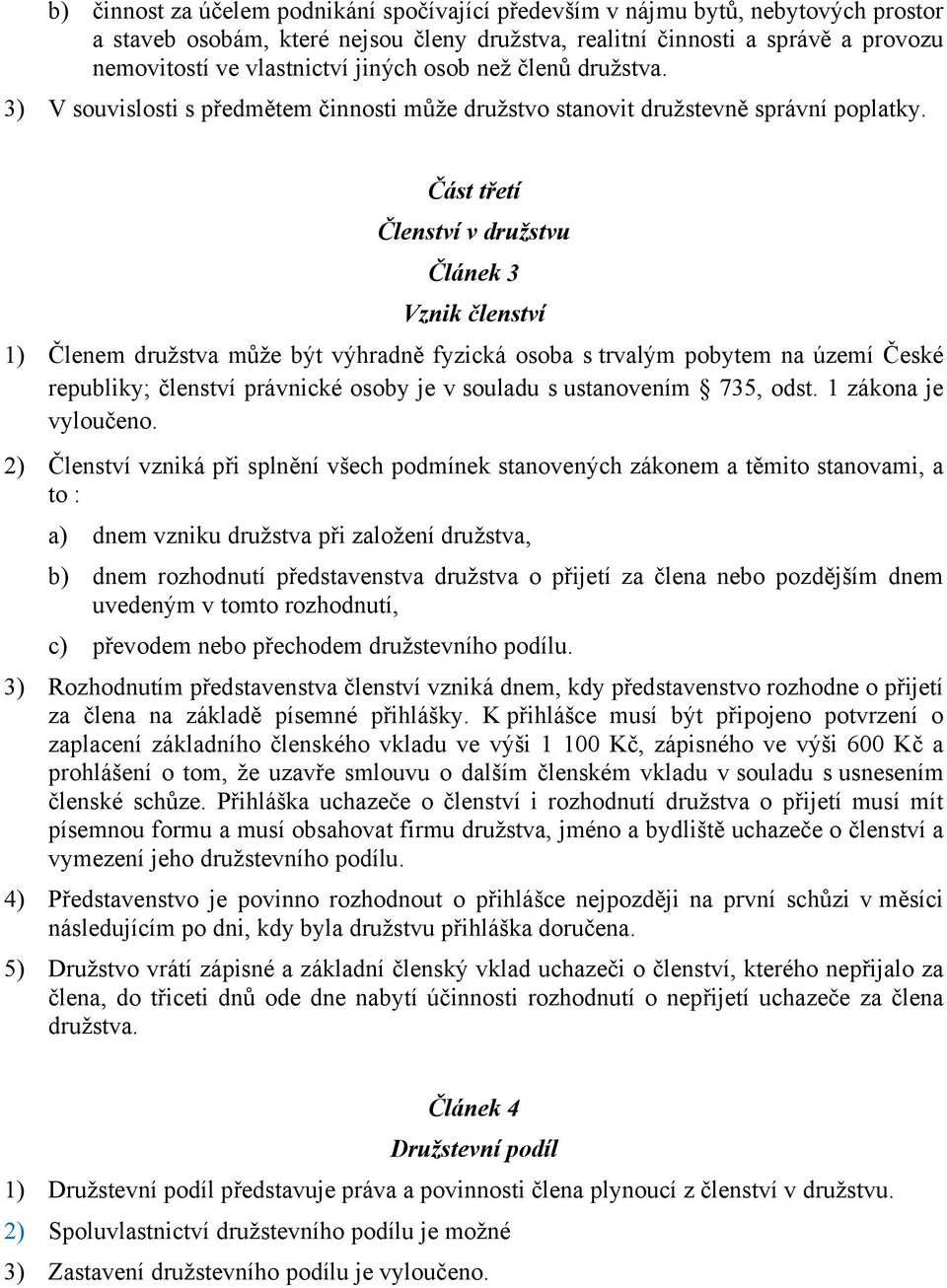 Část třetí Členství v družstvu Článek 3 Vznik členství 1) Členem družstva může být výhradně fyzická osoba s trvalým pobytem na území České republiky; členství právnické osoby je v souladu s