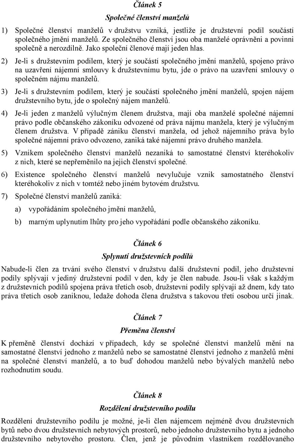 2) Je-li s družstevním podílem, který je součástí společného jmění manželů, spojeno právo na uzavření nájemní smlouvy k družstevnímu bytu, jde o právo na uzavření smlouvy o společném nájmu manželů.