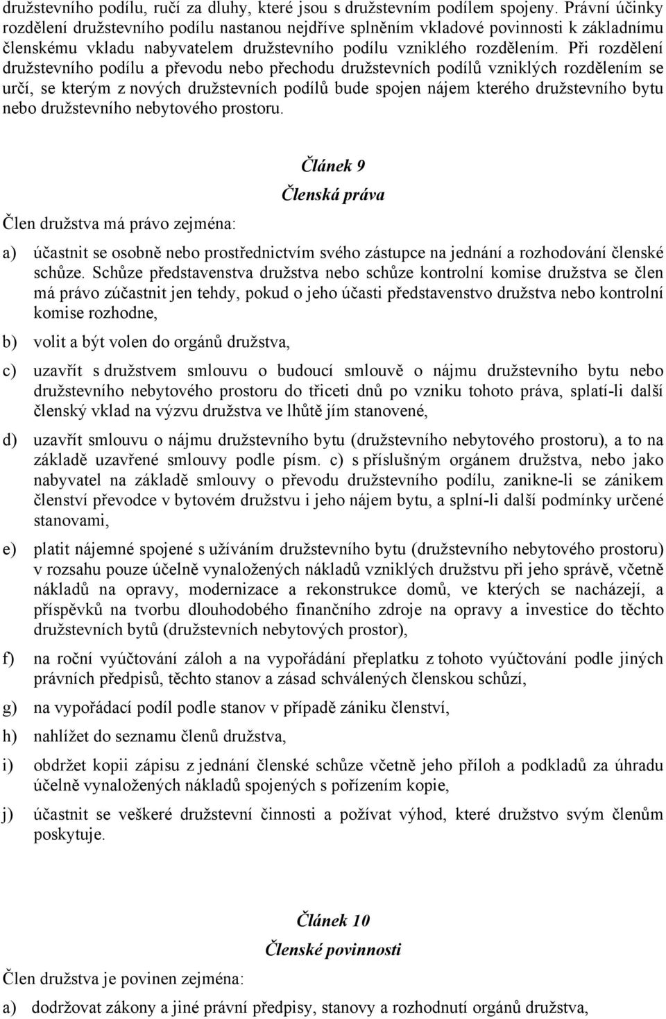 Při rozdělení družstevního podílu a převodu nebo přechodu družstevních podílů vzniklých rozdělením se určí, se kterým z nových družstevních podílů bude spojen nájem kterého družstevního bytu nebo