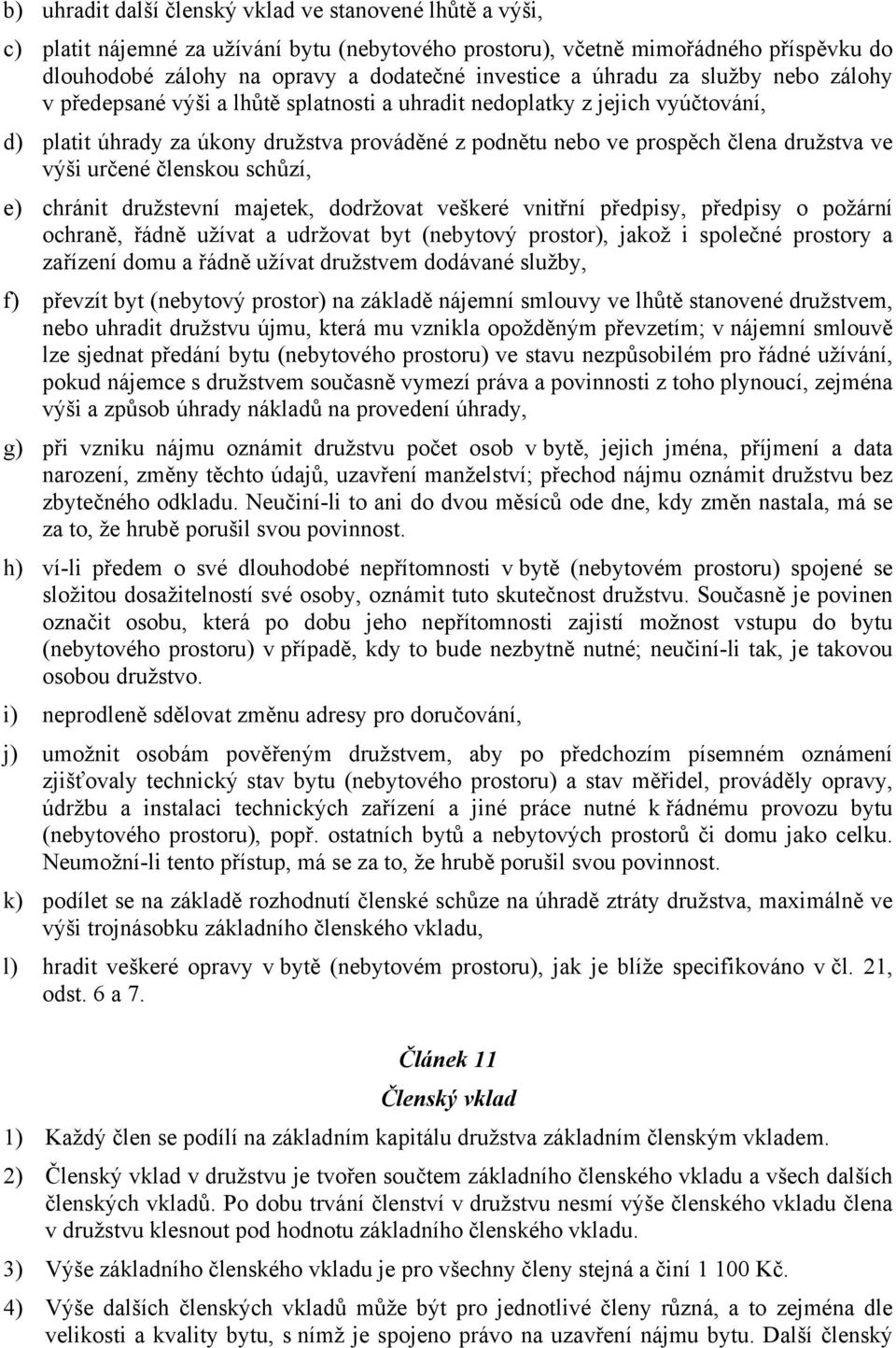 výši určené členskou schůzí, e) chránit družstevní majetek, dodržovat veškeré vnitřní předpisy, předpisy o požární ochraně, řádně užívat a udržovat byt (nebytový prostor), jakož i společné prostory a