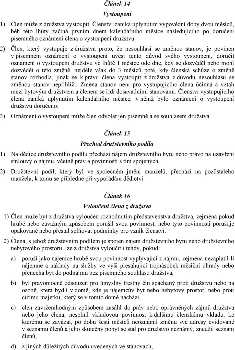 2) Člen, který vystupuje z družstva proto, že nesouhlasí se změnou stanov, je povinen v písemném oznámení o vystoupení uvést tento důvod svého vystoupení, doručit oznámení o vystoupení družstvu ve