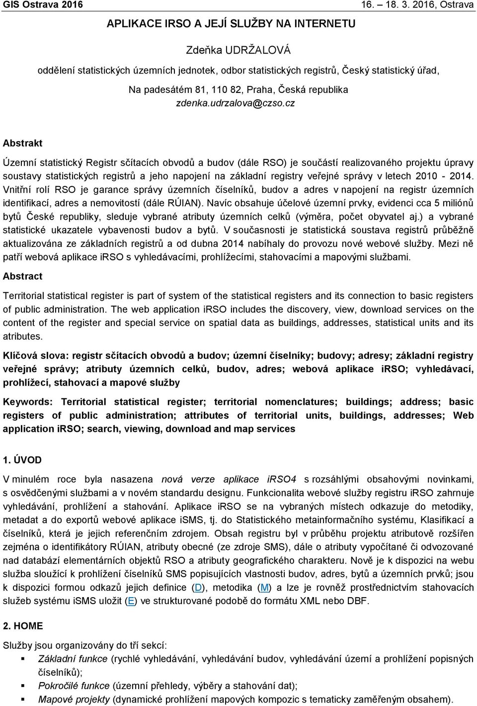 cz Abstrakt Územní statistický Registr sčítacích obvodů a budov (dále RSO) je součástí realizovaného projektu úpravy soustavy statistických registrů a jeho napojení na základní registry veřejné