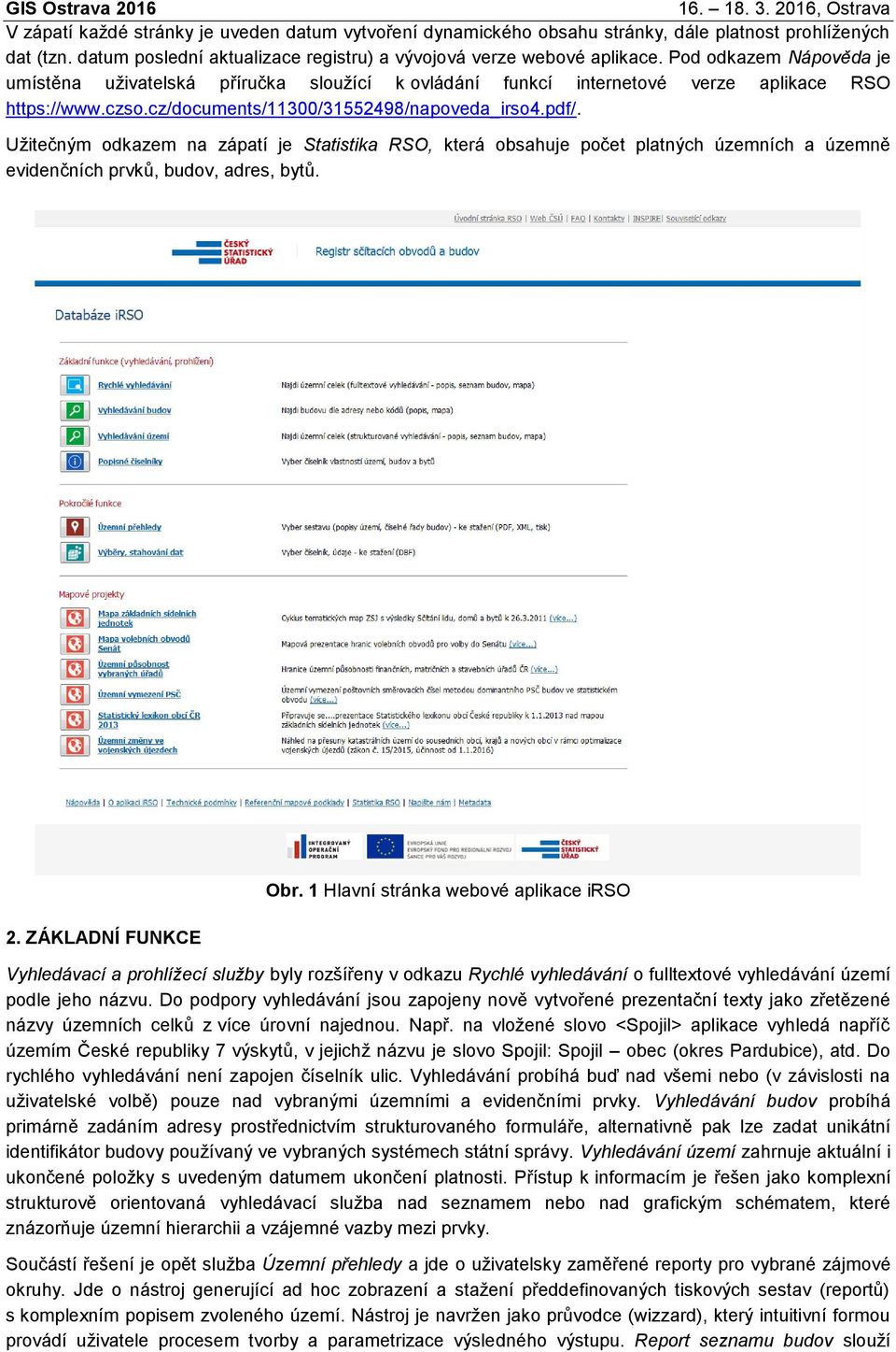 Užitečným odkazem na zápatí je Statistika RSO, která obsahuje počet platných územních a územně evidenčních prvků, budov, adres, bytů. 2. ZÁKLADNÍ FUNKCE Obr.