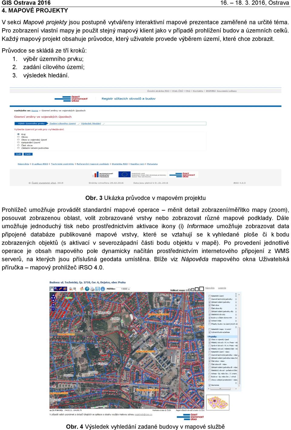 Každý mapový projekt obsahuje průvodce, který uživatele provede výběrem území, které chce zobrazit. Průvodce se skládá ze tří kroků: 1. výběr územního prvku; 2. zadání cílového území; 3.