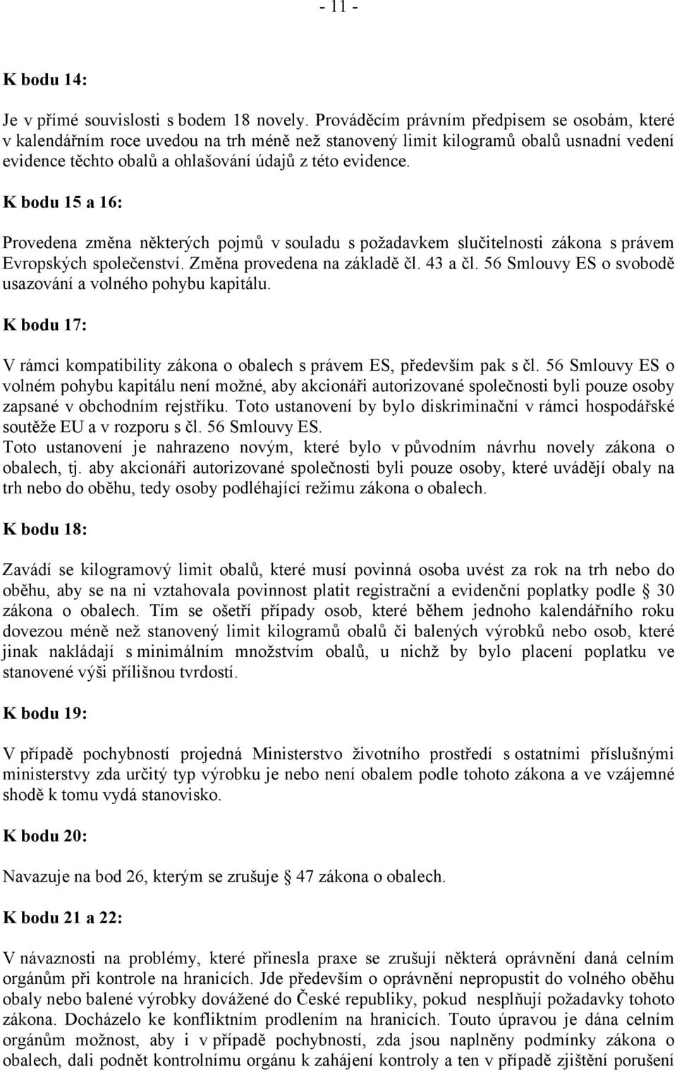K bodu 15 a 16: Provedena změna některých pojmů v souladu s požadavkem slučitelnosti zákona s právem Evropských společenství. Změna provedena na základě čl. 43 a čl.