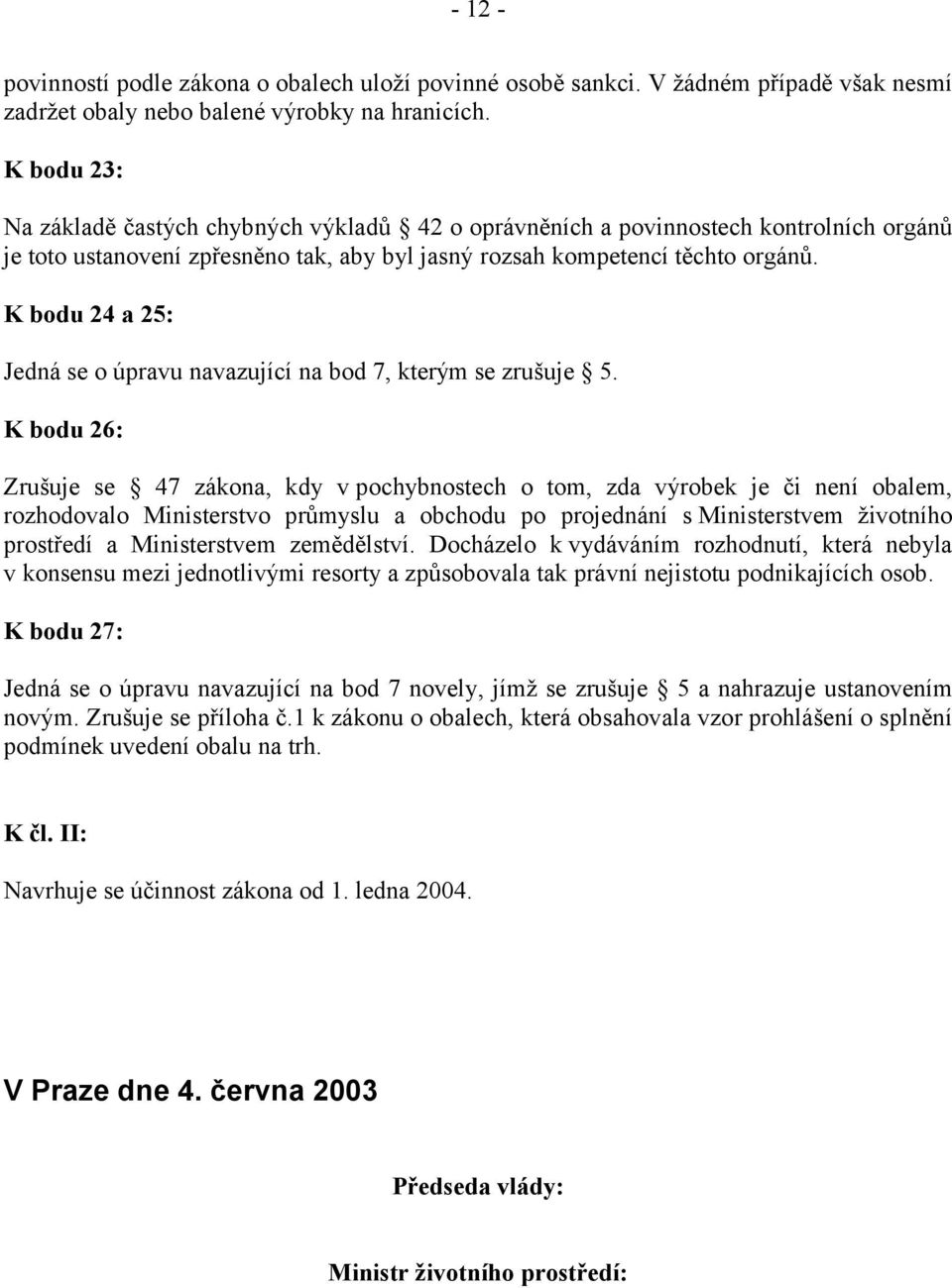 K bodu 24 a 25: Jedná se o úpravu navazující na bod 7, kterým se zrušuje 5.