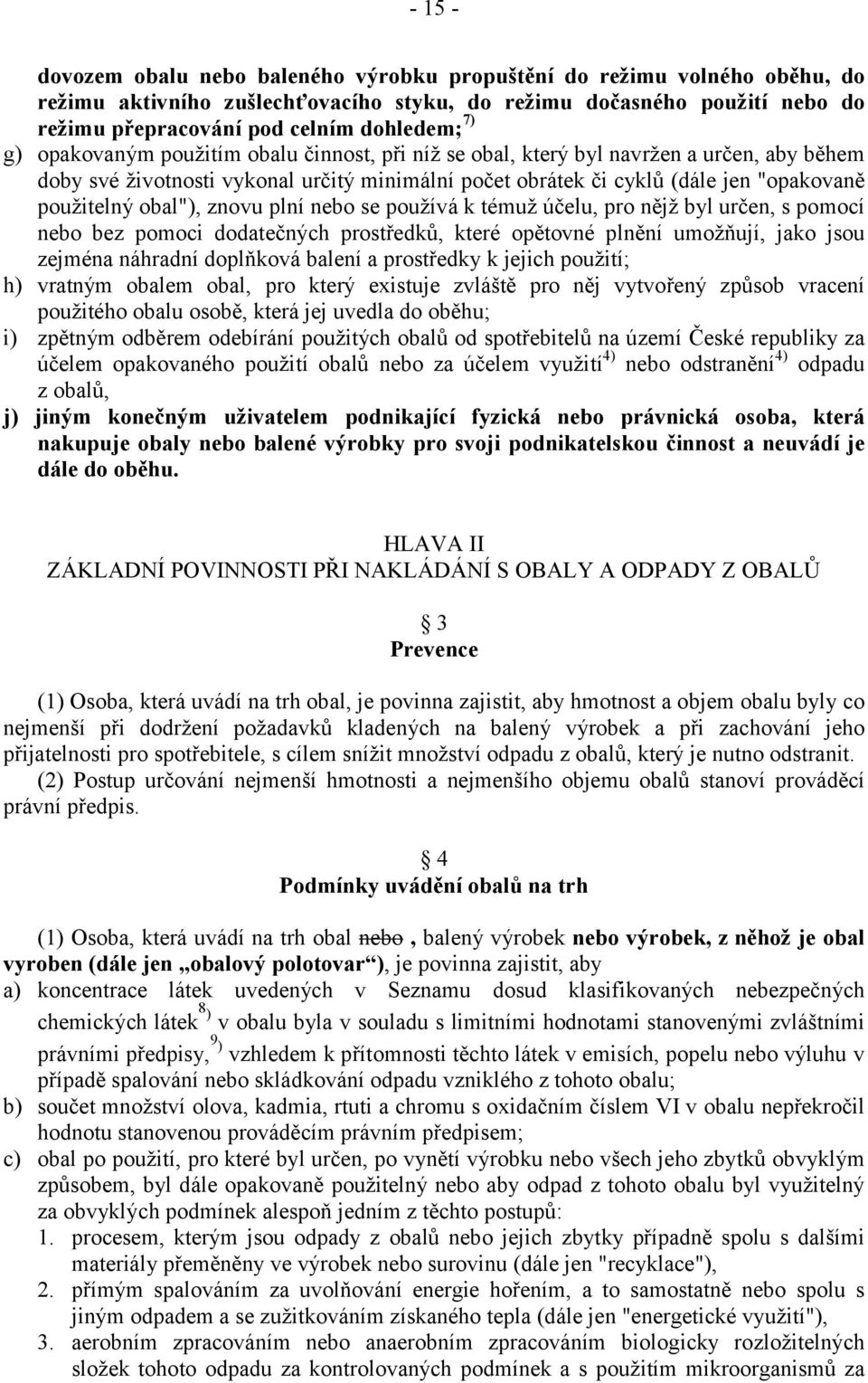obal"), znovu plní nebo se používá k témuž účelu, pro nějž byl určen, s pomocí nebo bez pomoci dodatečných prostředků, které opětovné plnění umožňují, jako jsou zejména náhradní doplňková balení a