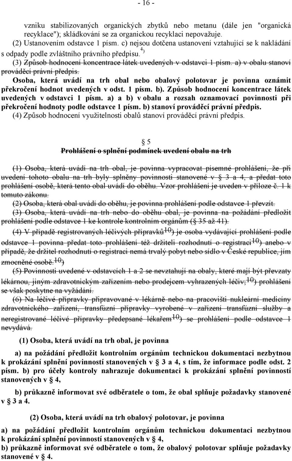 a) v obalu stanoví prováděcí právní předpis. Osoba, která uvádí na trh obal nebo obalový polotovar je povinna oznámit překročení hodnot uvedených v odst. 1 písm. b).
