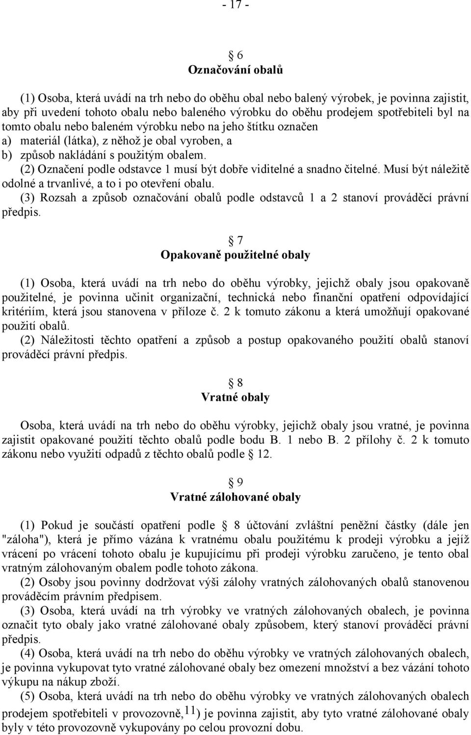 (2) Označení podle odstavce 1 musí být dobře viditelné a snadno čitelné. Musí být náležitě odolné a trvanlivé, a to i po otevření obalu.