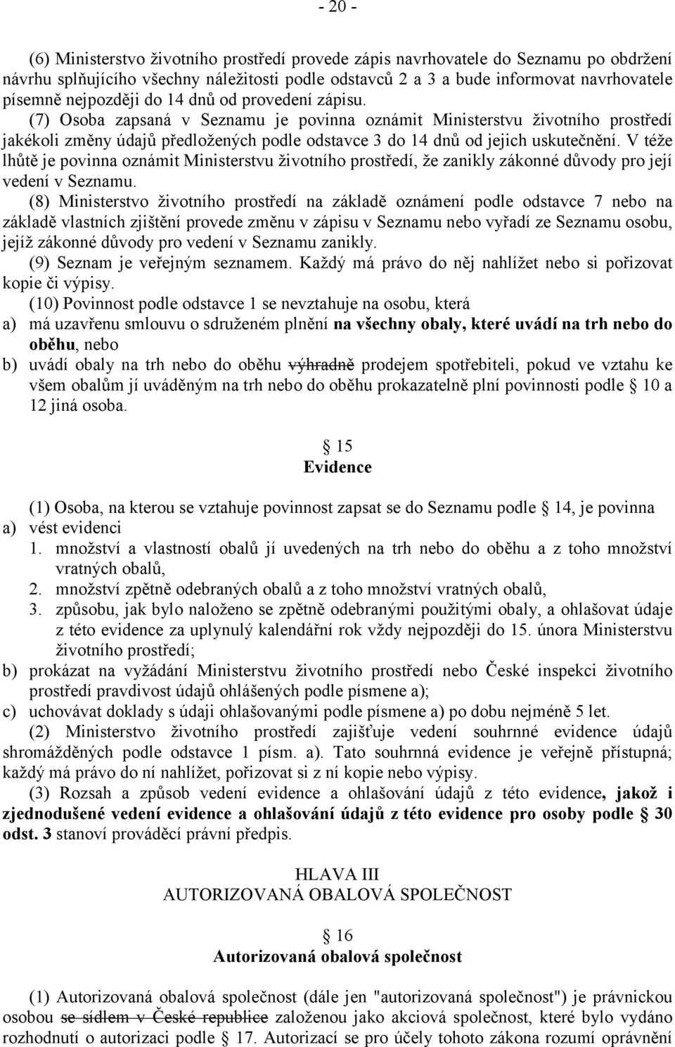 (7) Osoba zapsaná v Seznamu je povinna oznámit Ministerstvu životního prostředí jakékoli změny údajů předložených podle odstavce 3 do 14 dnů od jejich uskutečnění.