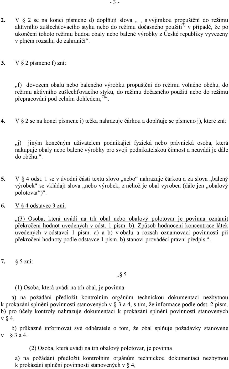 balené výrobky z České republiky vyvezeny v plném rozsahu do zahraničí. 3.