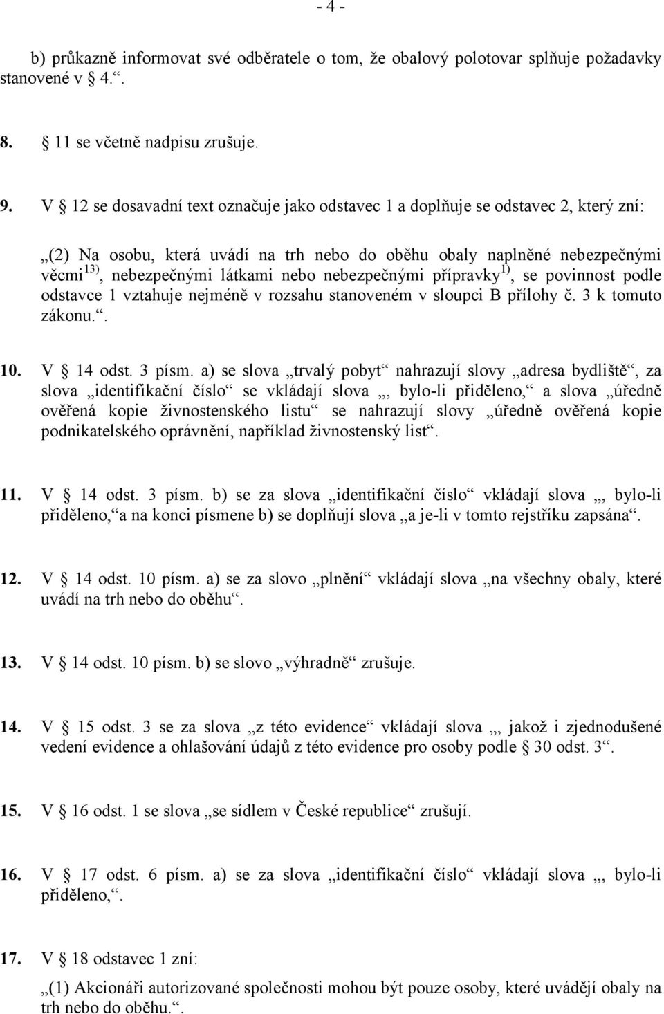 nebezpečnými přípravky 1), se povinnost podle odstavce 1 vztahuje nejméně v rozsahu stanoveném v sloupci B přílohy č. 3 k tomuto zákonu.. 10. V 14 odst. 3 písm.