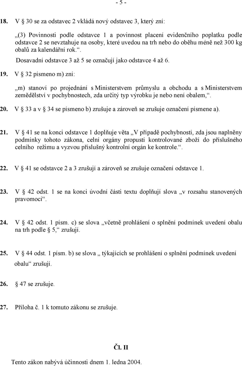 oběhu méně než 300 kg obalů za kalendářní rok.. Dosavadní odstavce 3 až 5 se označují jako odstavce 4 až 6. 19.