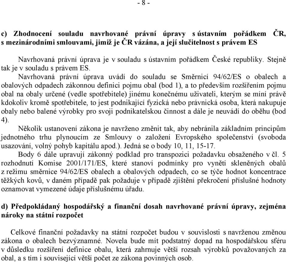 Navrhovaná právní úprava uvádí do souladu se Směrnicí 94/62/ES o obalech a obalových odpadech zákonnou definici pojmu obal (bod 1), a to především rozšířením pojmu obal na obaly určené (vedle