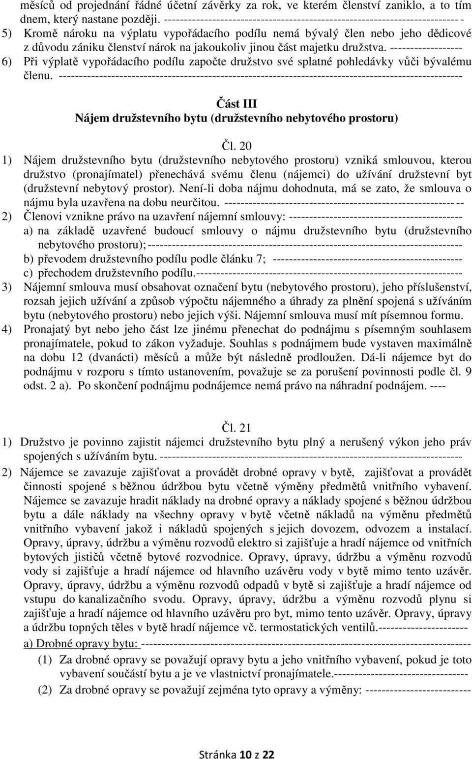 jakoukoliv jinou část majetku družstva. ------------------ 6) Při výplatě vypořádacího podílu započte družstvo své splatné pohledávky vůči bývalému členu.