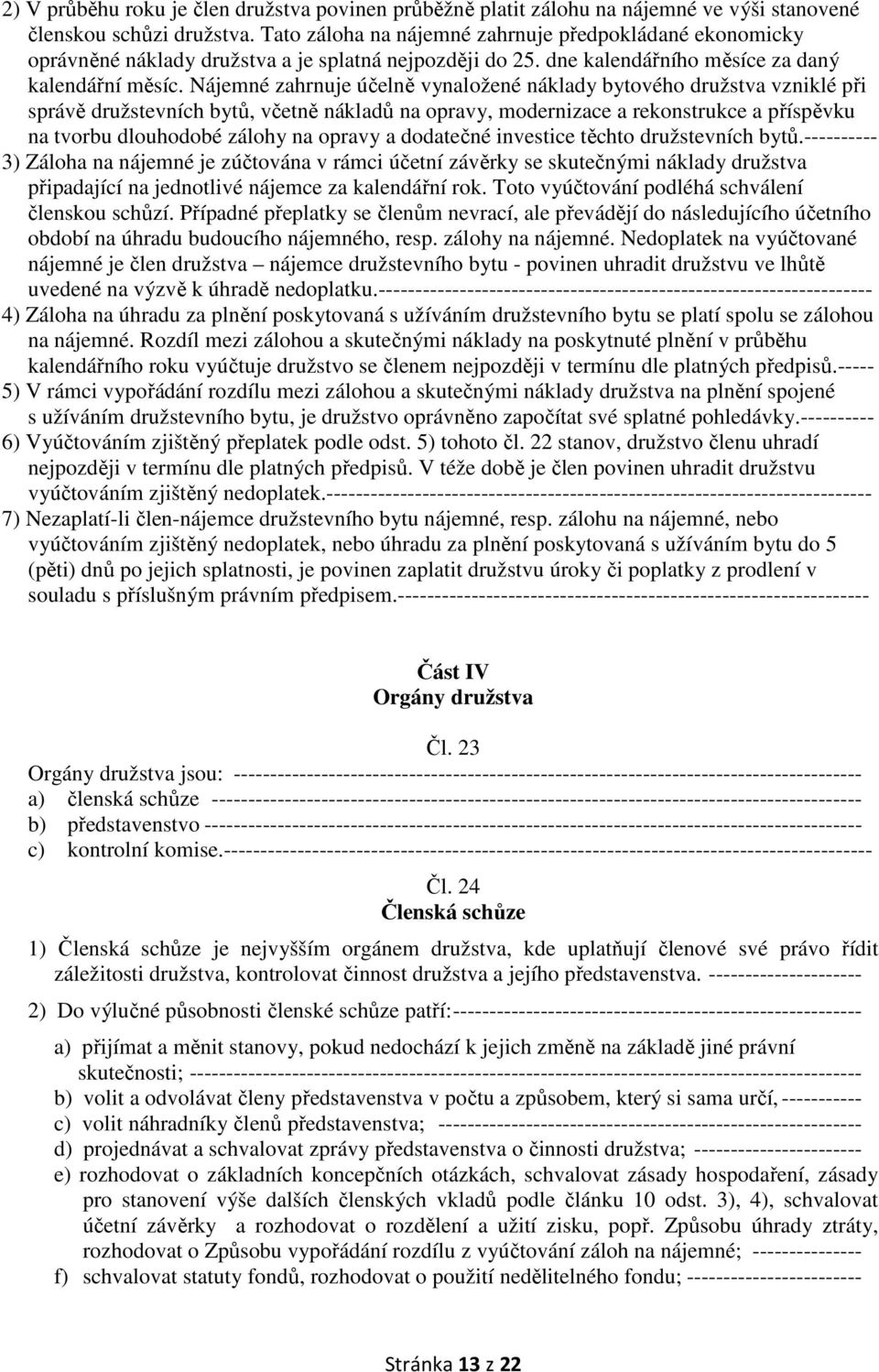 Nájemné zahrnuje účelně vynaložené náklady bytového družstva vzniklé při správě družstevních bytů, včetně nákladů na opravy, modernizace a rekonstrukce a příspěvku na tvorbu dlouhodobé zálohy na