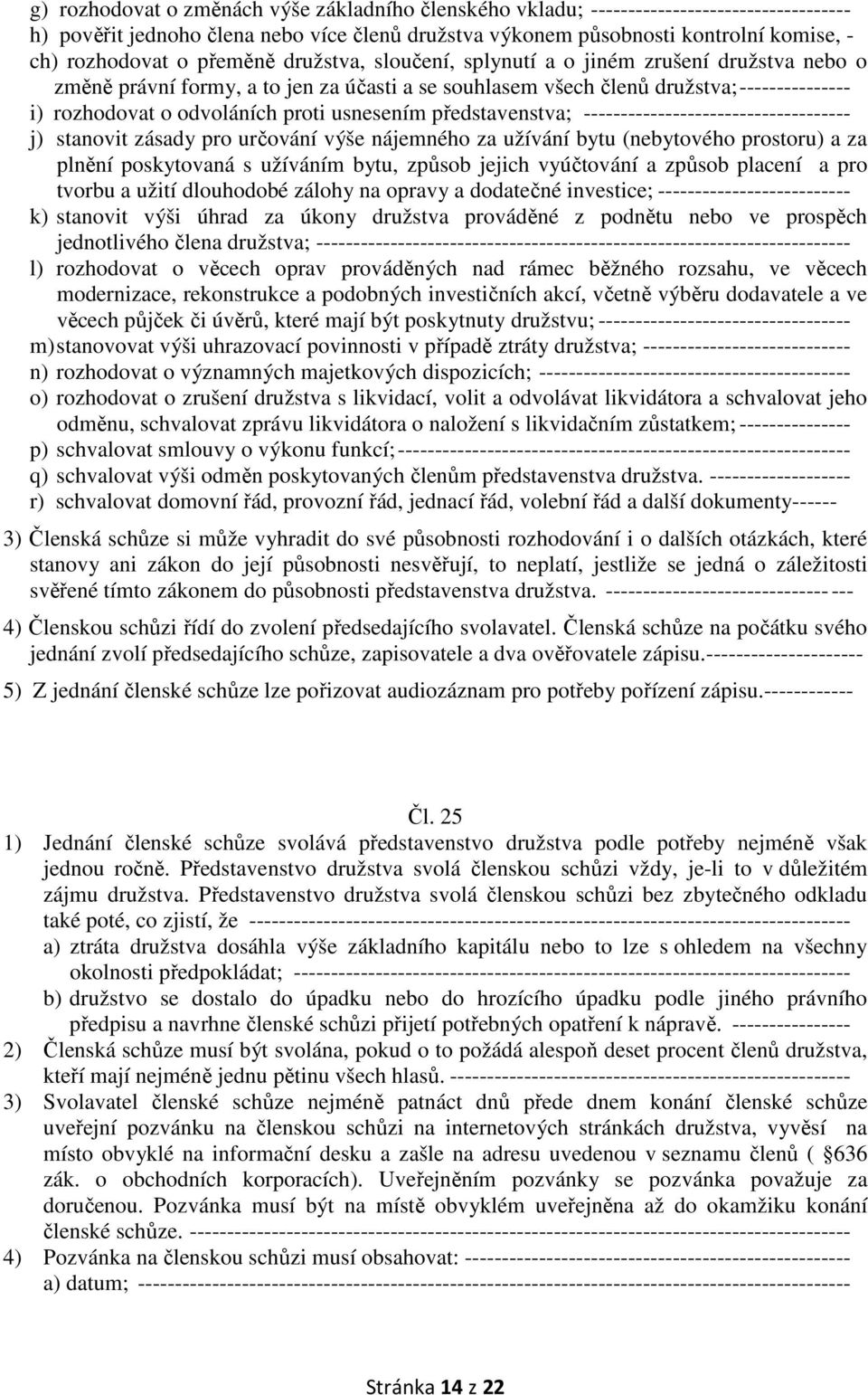usnesením představenstva; ------------------------------------ j) stanovit zásady pro určování výše nájemného za užívání bytu (nebytového prostoru) a za plnění poskytovaná s užíváním bytu, způsob