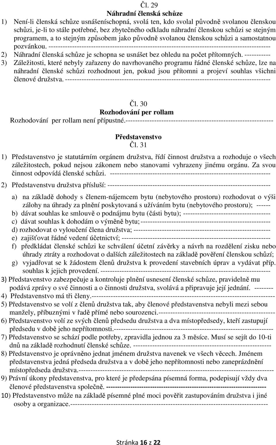 ---------------------------------------------------------------------------------------------- 2) Náhradní členská schůze je schopna se usnášet bez ohledu na počet přítomných.