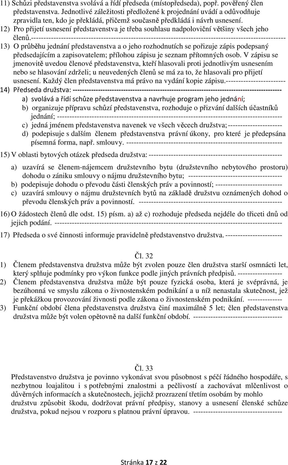 12) Pro přijetí usnesení představenstva je třeba souhlasu nadpoloviční většiny všech jeho členů.