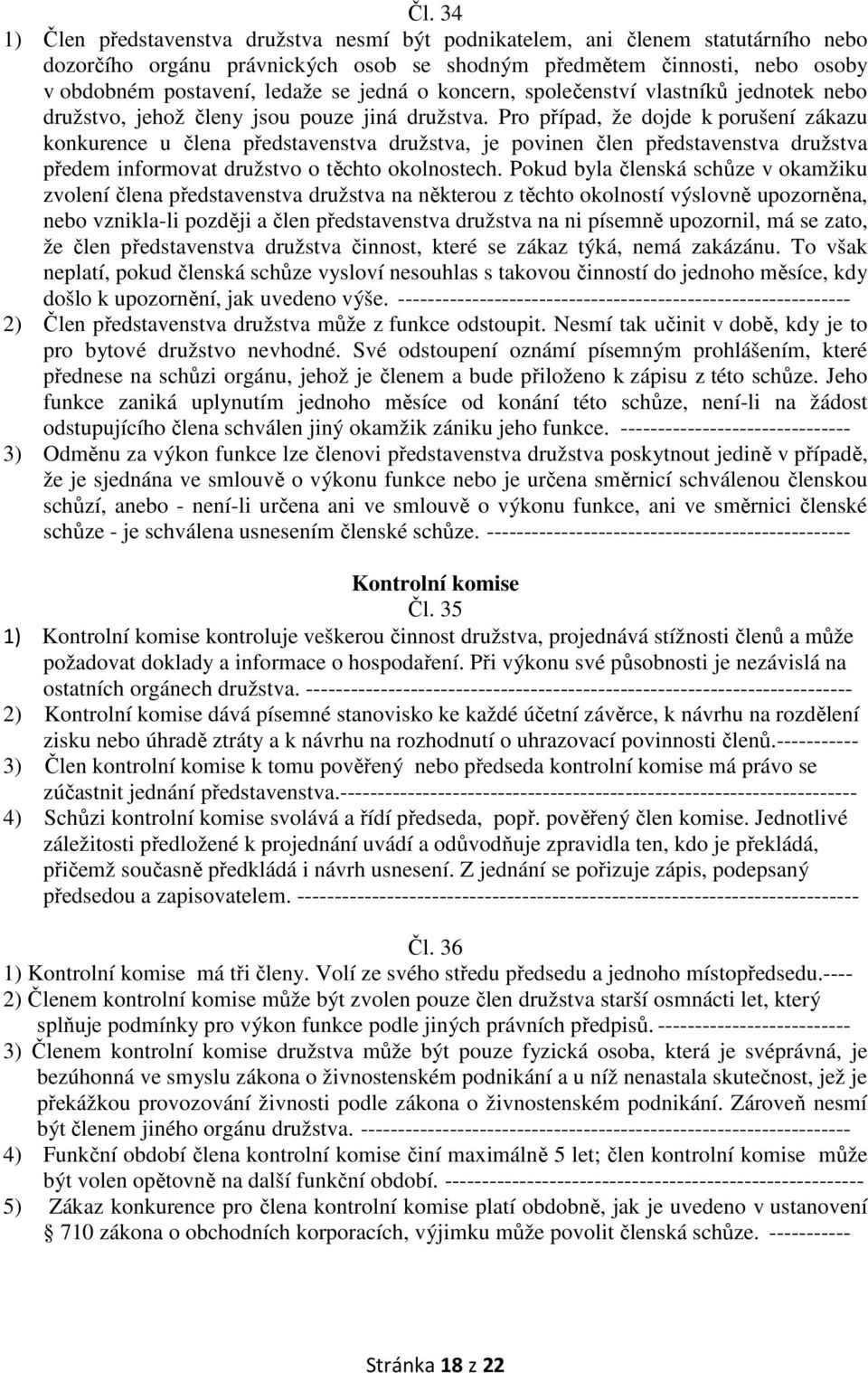 Pro případ, že dojde k porušení zákazu konkurence u člena představenstva družstva, je povinen člen představenstva družstva předem informovat družstvo o těchto okolnostech.
