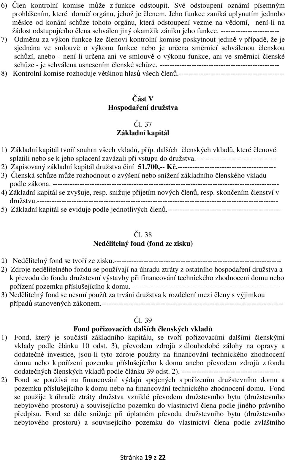 ------------------------ 7) Odměnu za výkon funkce lze členovi kontrolní komise poskytnout jedině v případě, že je sjednána ve smlouvě o výkonu funkce nebo je určena směrnicí schválenou členskou