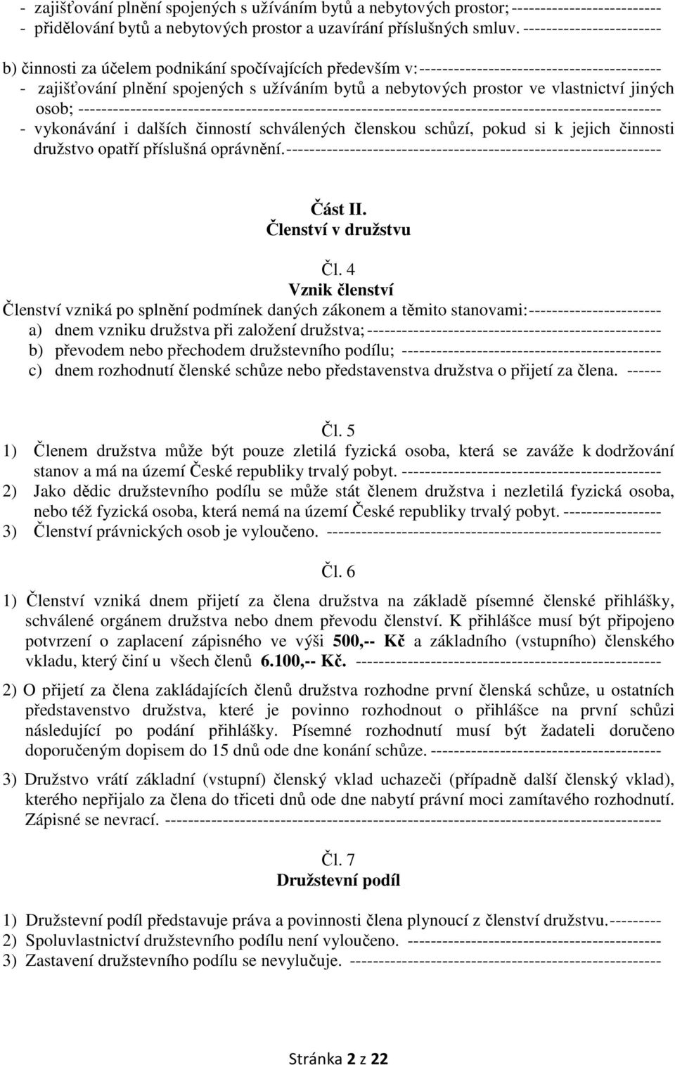 vlastnictví jiných osob; ----------------------------------------------------------------------------------------------------- - vykonávání i dalších činností schválených členskou schůzí, pokud si k
