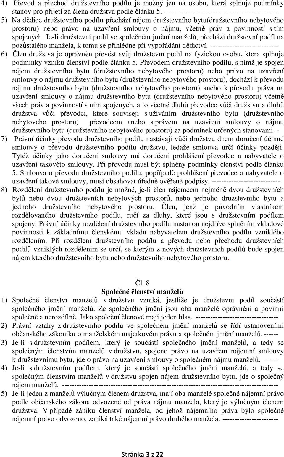 a povinností s tím spojených. Je-li družstevní podíl ve společném jmění manželů, přechází družstevní podíl na pozůstalého manžela, k tomu se přihlédne při vypořádání dědictví.