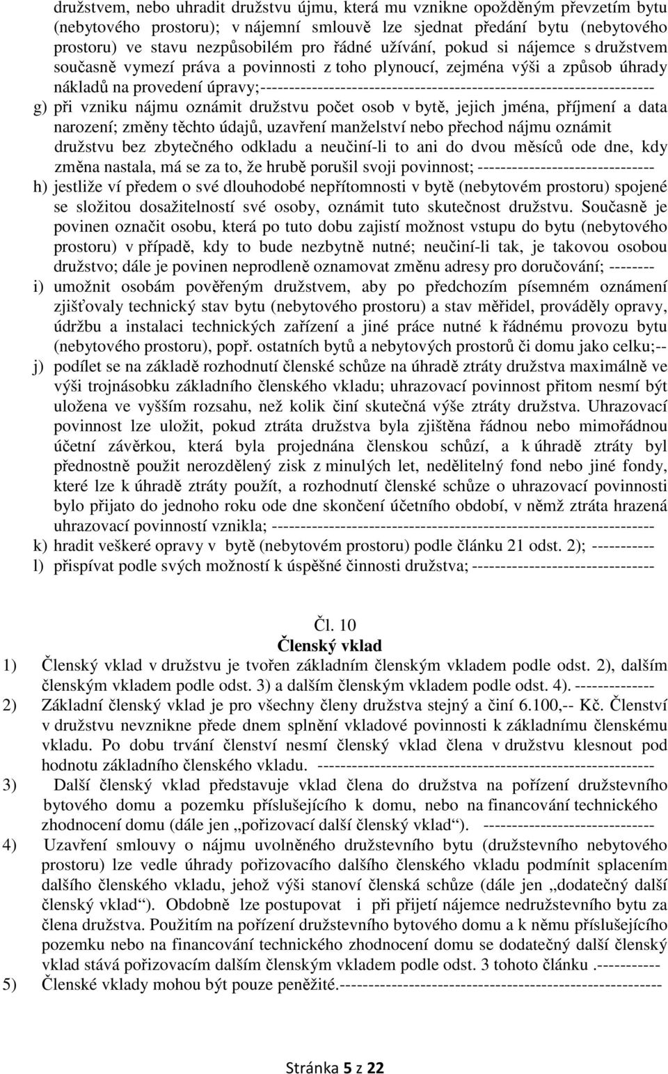 --------------------------------------------------------------------- g) při vzniku nájmu oznámit družstvu počet osob v bytě, jejich jména, příjmení a data narození; změny těchto údajů, uzavření