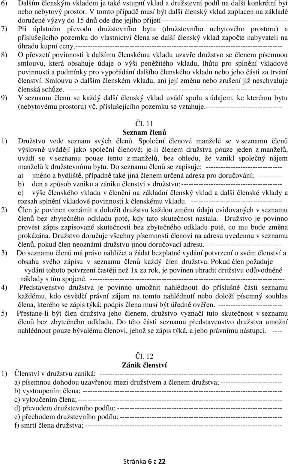 družstevního bytu (družstevního nebytového prostoru) a příslušejícího pozemku do vlastnictví člena se další členský vklad započte nabyvateli na úhradu kupní ceny.