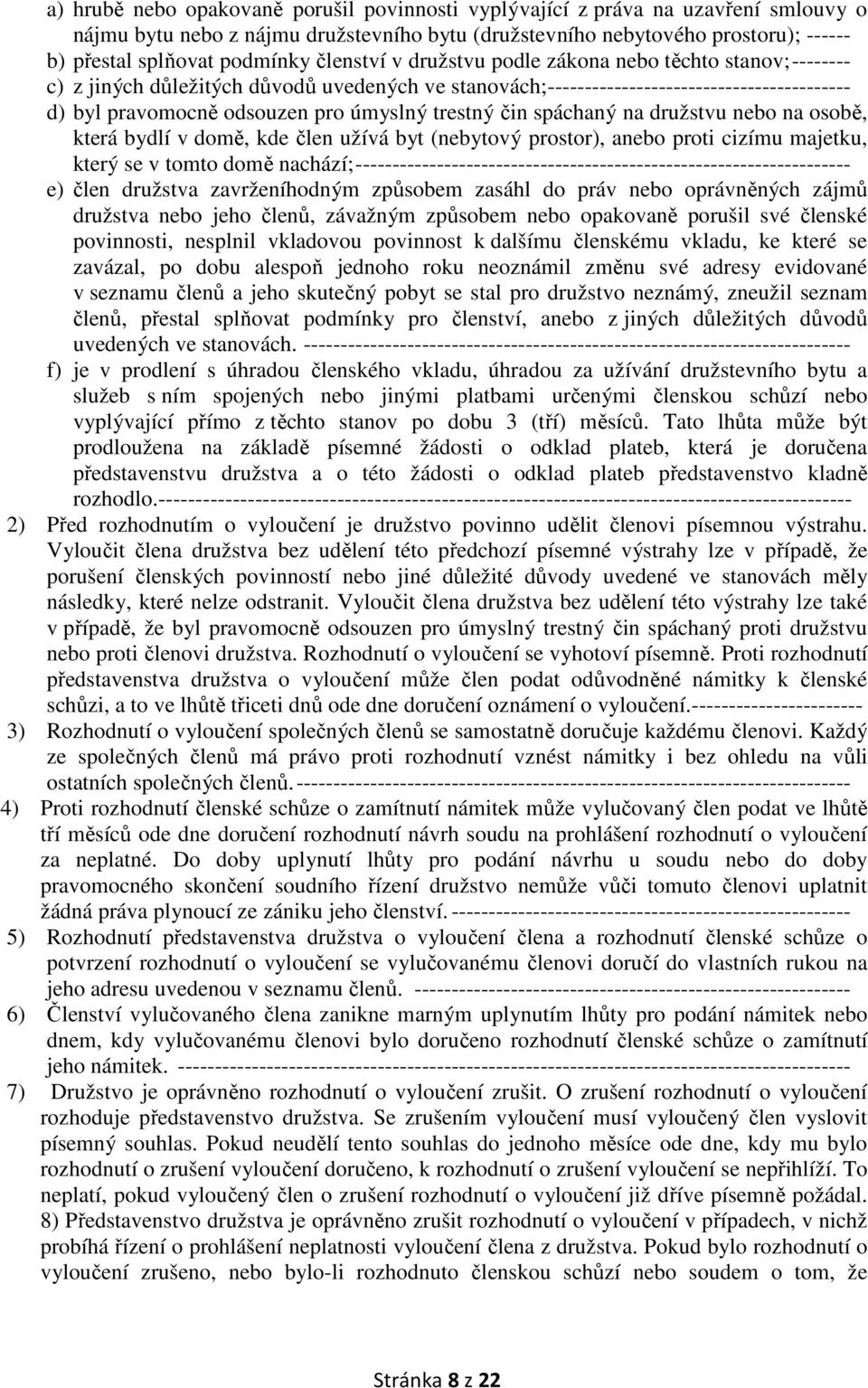 trestný čin spáchaný na družstvu nebo na osobě, která bydlí v domě, kde člen užívá byt (nebytový prostor), anebo proti cizímu majetku, který se v tomto domě nachází;