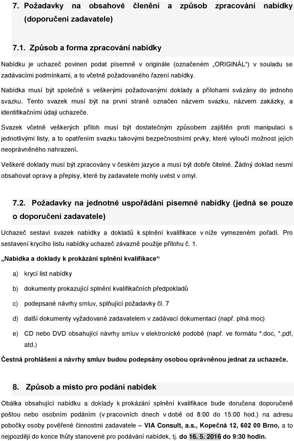 Nabídka musí být společně s veškerými požadovanými doklady a přílohami svázány do jednoho svazku.